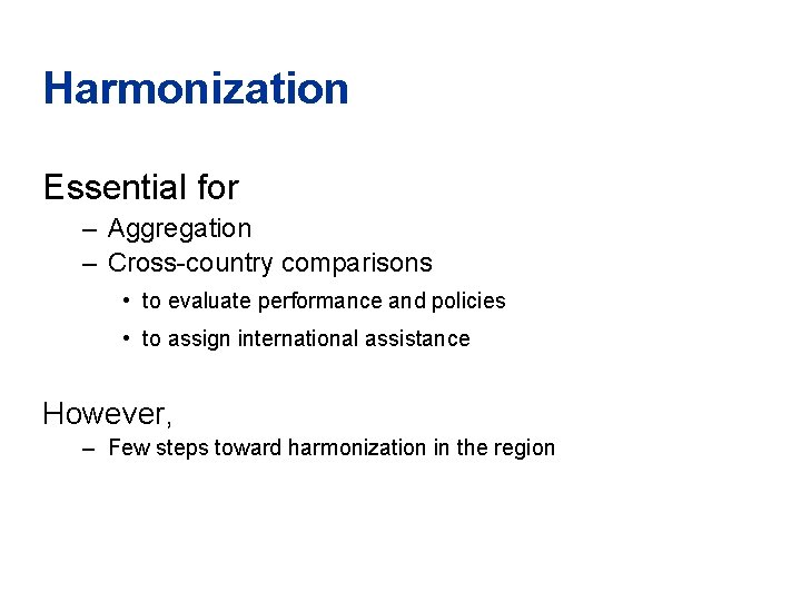 Harmonization Essential for – Aggregation – Cross-country comparisons • to evaluate performance and policies