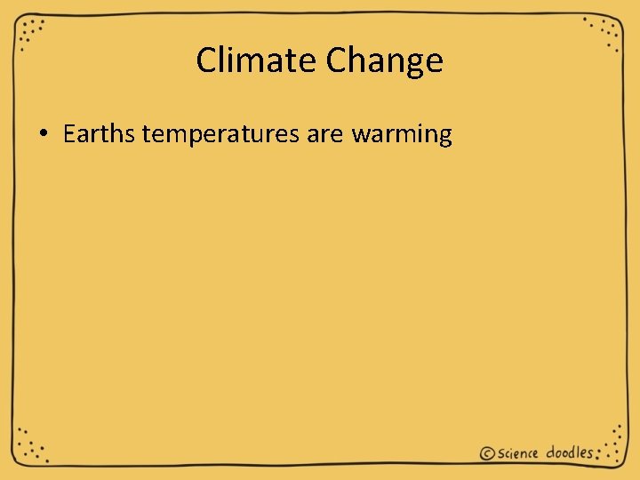 Climate Change • Earths temperatures are warming 