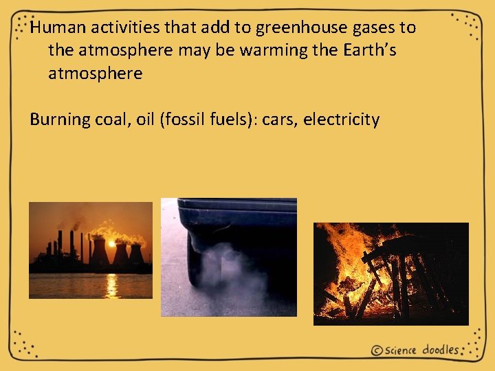 Human activities that add to greenhouse gases to the atmosphere may be warming the
