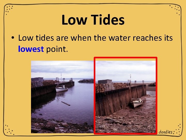 Low Tides • Low tides are when the water reaches its lowest point. 
