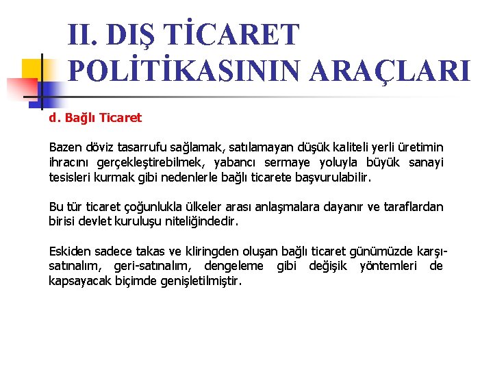 II. DIŞ TİCARET POLİTİKASININ ARAÇLARI d. Bağlı Ticaret Bazen döviz tasarrufu sağlamak, satılamayan düşük