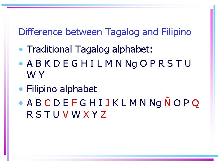 Difference between Tagalog and Filipino • Traditional Tagalog alphabet: • A B K D