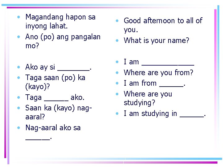  • Magandang hapon sa inyong lahat. • Ano (po) ang pangalan mo? •