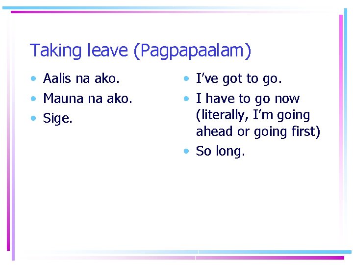 Taking leave (Pagpapaalam) • Aalis na ako. • Mauna na ako. • Sige. •