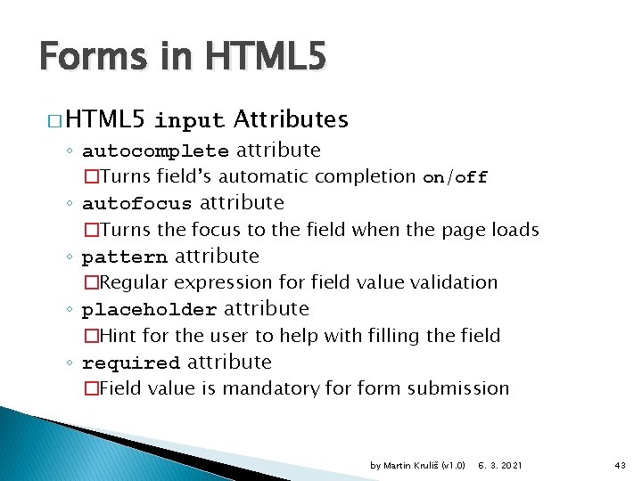 Forms in HTML 5 � HTML 5 input Attributes ◦ autocomplete attribute �Turns field’s