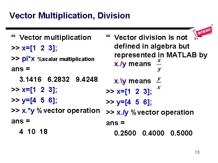 Vector Multiplication, Division } Vector multiplication >> x=[1 2 3]; >> pi*x %scalar multiplication