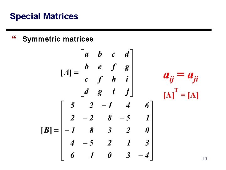 Special Matrices } Symmetric matrices aij = aji T [A] = [A] 19 