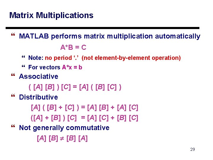 Matrix Multiplications } MATLAB performs matrix multiplication automatically A*B = C } Note: no