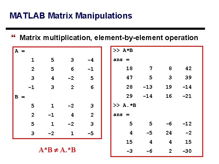 MATLAB Matrix Manipulations } Matrix multiplication, element-by-element operation >> A*B A = ans =