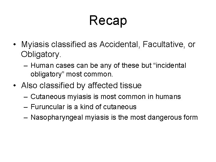 Recap • Myiasis classified as Accidental, Facultative, or Obligatory. – Human cases can be