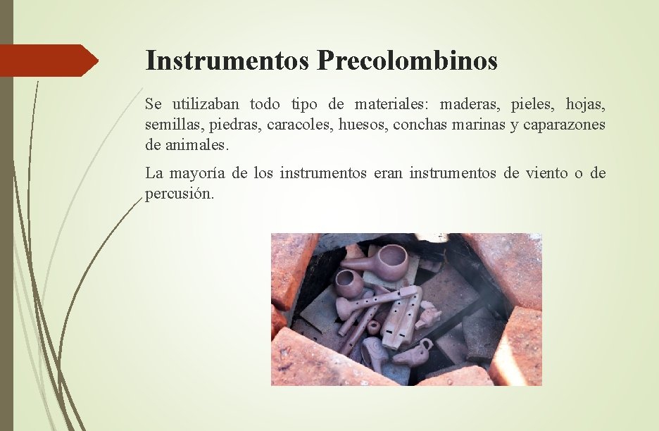 Instrumentos Precolombinos Se utilizaban todo tipo de materiales: maderas, pieles, hojas, semillas, piedras, caracoles,