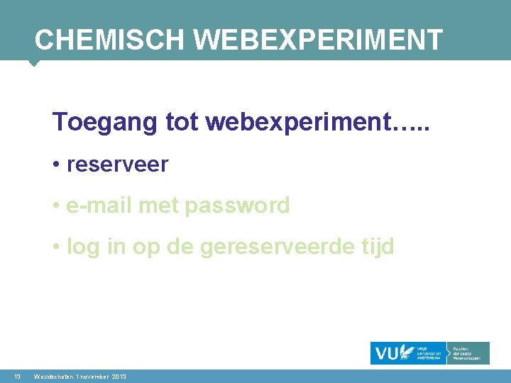 CHEMISCH WEBEXPERIMENT Toegang tot webexperiment…. . • reserveer • e-mail met password • log