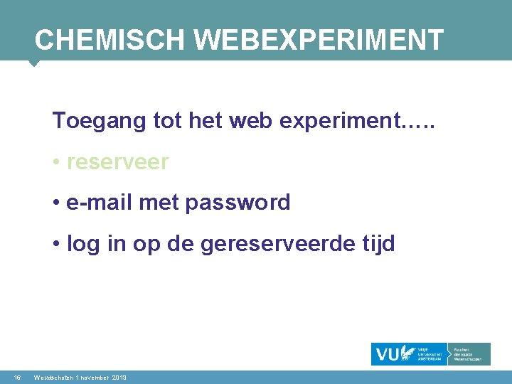 CHEMISCH WEBEXPERIMENT Toegang tot het web experiment…. . • reserveer • e-mail met password