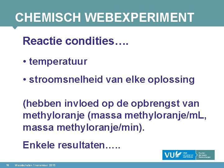 CHEMISCH WEBEXPERIMENT Reactie condities…. • temperatuur • stroomsnelheid van elke oplossing (hebben invloed op