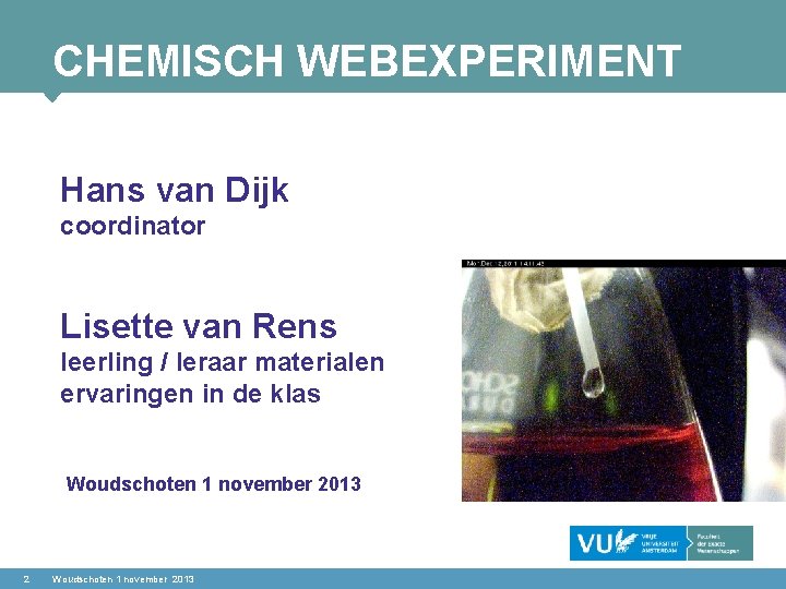 CHEMISCH WEBEXPERIMENT Hans van Dijk coordinator Lisette van Rens leerling / leraar materialen ervaringen