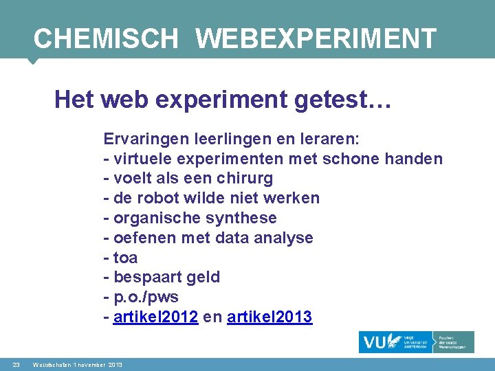 CHEMISCH WEBEXPERIMENT Het web experiment getest… Ervaringen leerlingen en leraren: - virtuele experimenten met