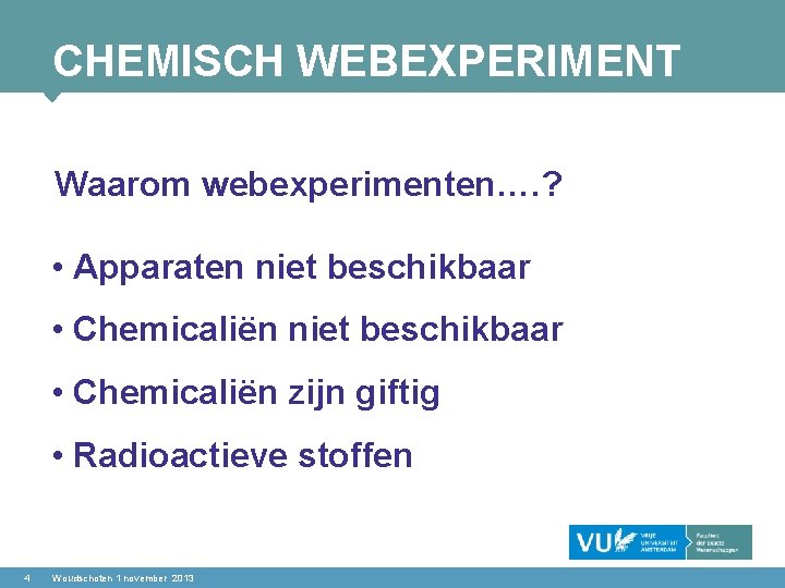 CHEMISCH WEBEXPERIMENT Waarom webexperimenten…. ? • Apparaten niet beschikbaar • Chemicaliën zijn giftig •