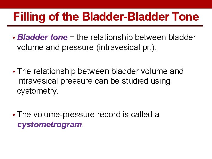 Filling of the Bladder-Bladder Tone • Bladder tone = the relationship between bladder volume