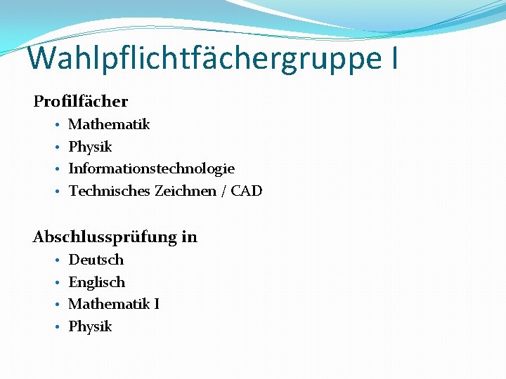 Wahlpflichtfächergruppe I Profilfächer • Mathematik • Physik • Informationstechnologie • Technisches Zeichnen / CAD