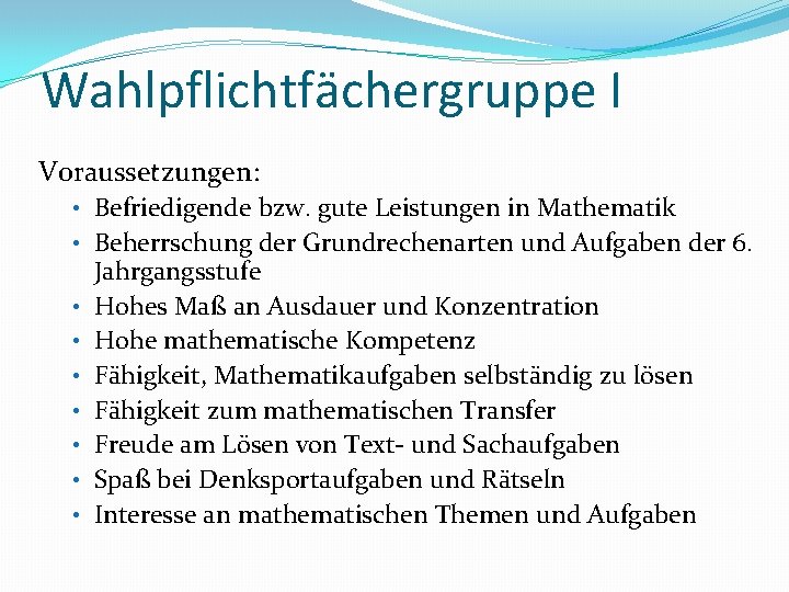 Wahlpflichtfächergruppe I Voraussetzungen: • Befriedigende bzw. gute Leistungen in Mathematik • Beherrschung der Grundrechenarten