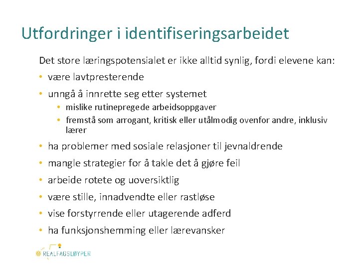 Utfordringer i identifiseringsarbeidet Det store læringspotensialet er ikke alltid synlig, fordi elevene kan: •