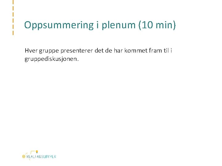 Oppsummering i plenum (10 min) Hver gruppe presenterer det de har kommet fram til