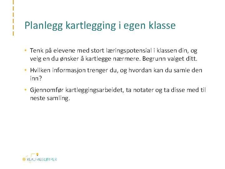 Planlegg kartlegging i egen klasse • Tenk på elevene med stort læringspotensial i klassen