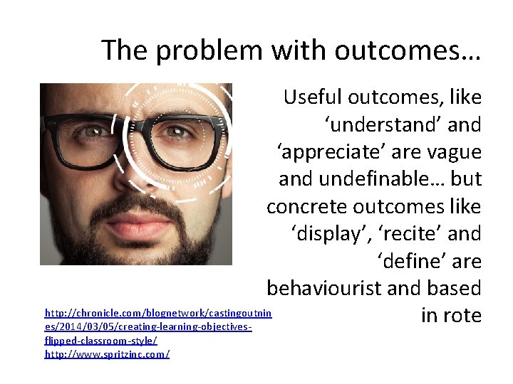 The problem with outcomes… Useful outcomes, like ‘understand’ and ‘appreciate’ are vague and undefinable…