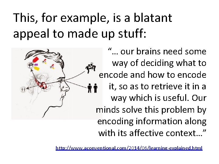 This, for example, is a blatant appeal to made up stuff: “… our brains