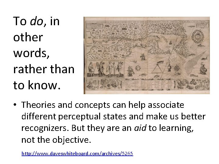 To do, in other words, rather than to know. • Theories and concepts can
