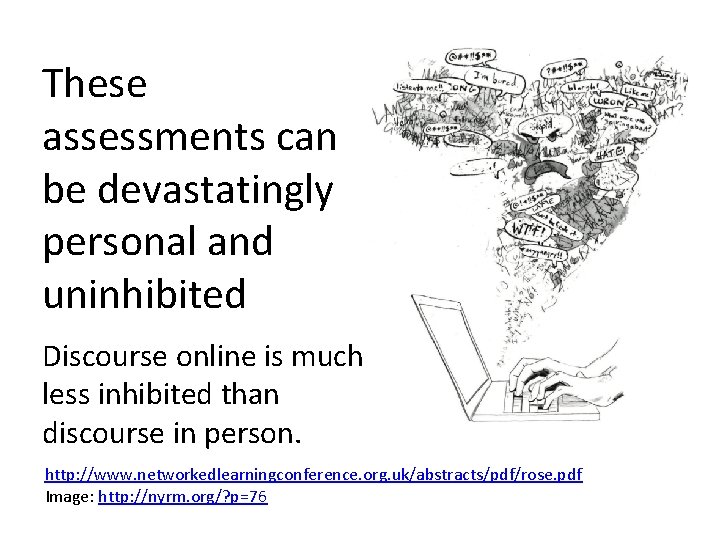 These assessments can be devastatingly personal and uninhibited Discourse online is much less inhibited