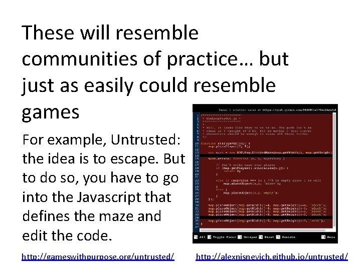 These will resemble communities of practice… but just as easily could resemble games For