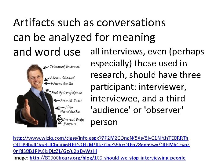 Artifacts such as conversations can be analyzed for meaning and word use all interviews,