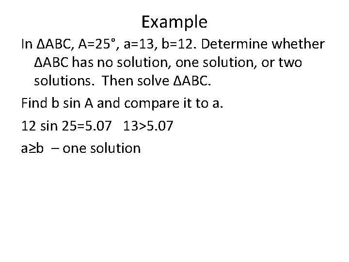 Example In ΔABC, A=25°, a=13, b=12. Determine whether ΔABC has no solution, one solution,