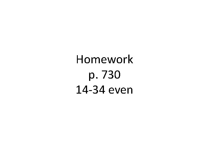 Homework p. 730 14 -34 even 