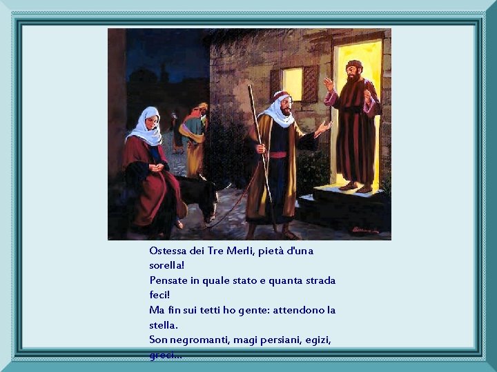 Ostessa dei Tre Merli, pietà d'una sorella! Pensate in quale stato e quanta strada