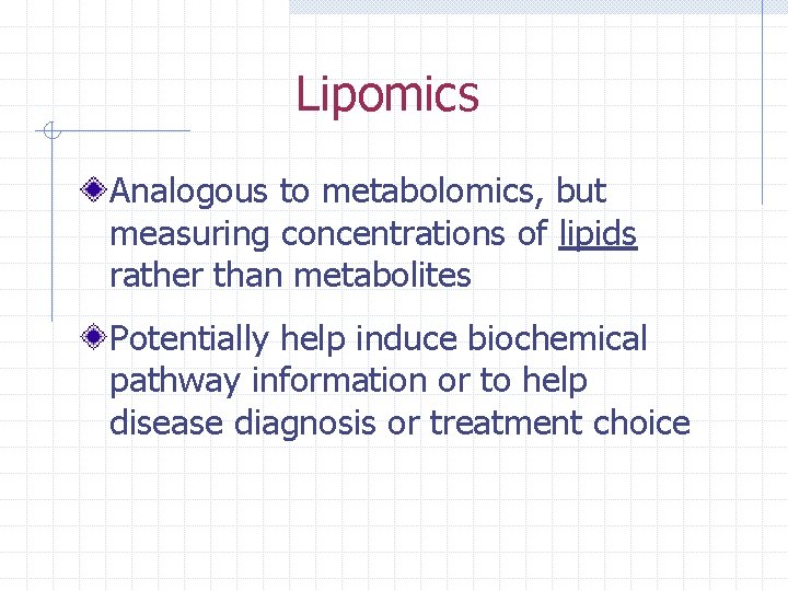 Lipomics Analogous to metabolomics, but measuring concentrations of lipids rather than metabolites Potentially help
