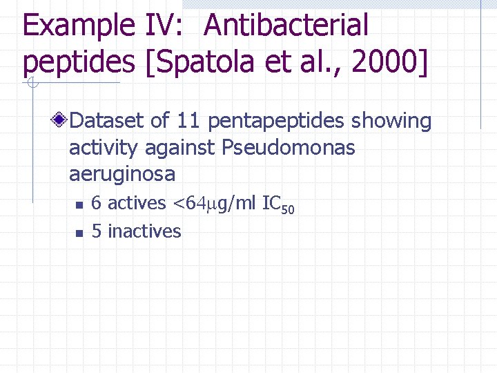 Example IV: Antibacterial peptides [Spatola et al. , 2000] Dataset of 11 pentapeptides showing