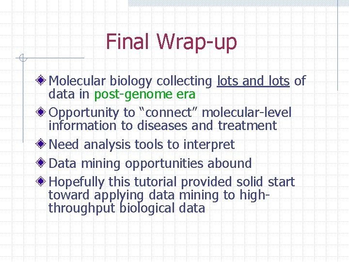 Final Wrap-up Molecular biology collecting lots and lots of data in post-genome era Opportunity