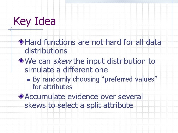 Key Idea Hard functions are not hard for all data distributions We can skew