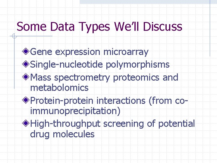 Some Data Types We’ll Discuss Gene expression microarray Single-nucleotide polymorphisms Mass spectrometry proteomics and