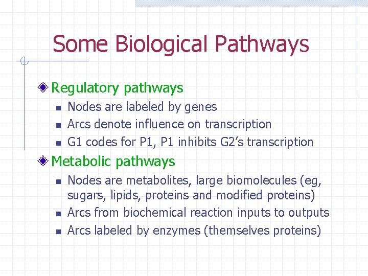Some Biological Pathways Regulatory pathways n n n Nodes are labeled by genes Arcs