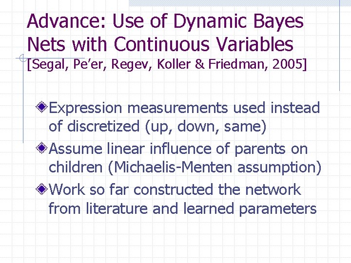 Advance: Use of Dynamic Bayes Nets with Continuous Variables [Segal, Pe’er, Regev, Koller &