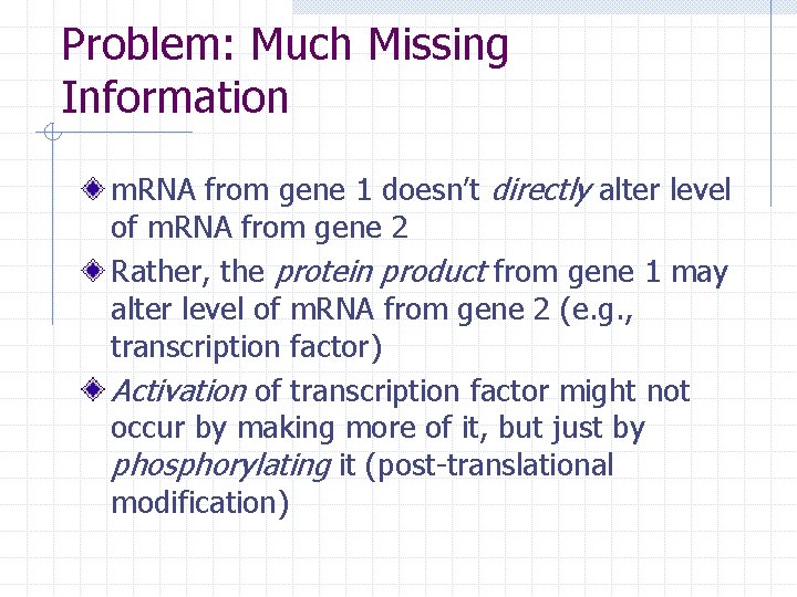 Problem: Much Missing Information m. RNA from gene 1 doesn’t directly alter level of