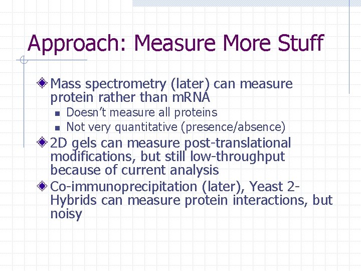 Approach: Measure More Stuff Mass spectrometry (later) can measure protein rather than m. RNA