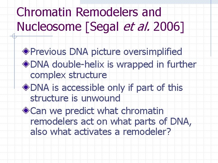 Chromatin Remodelers and Nucleosome [Segal et al. 2006] Previous DNA picture oversimplified DNA double-helix