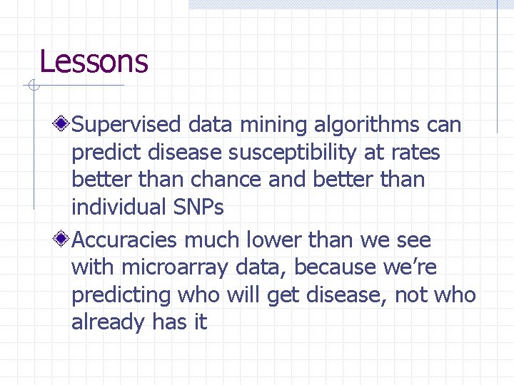 Lessons Supervised data mining algorithms can predict disease susceptibility at rates better than chance