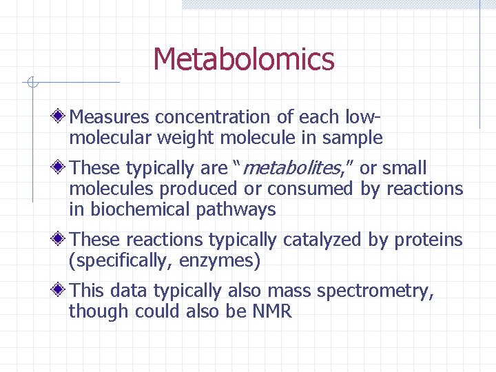 Metabolomics Measures concentration of each lowmolecular weight molecule in sample These typically are “metabolites,
