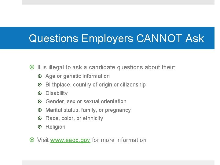 Questions Employers CANNOT Ask It is illegal to ask a candidate questions about their: