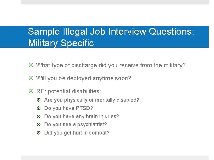 Sample Illegal Job Interview Questions: Military Specific What type of discharge did you receive